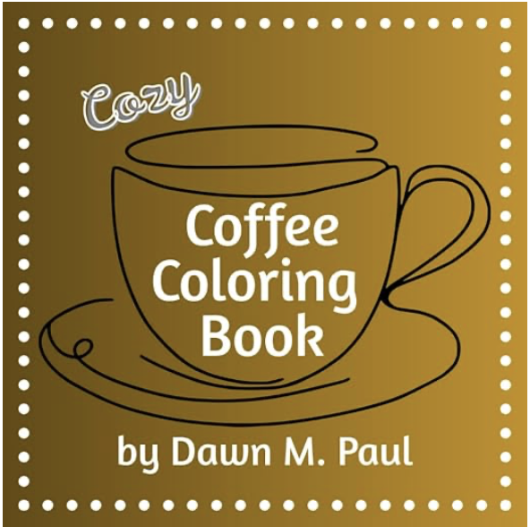 "Cozy Coffee Coloring Book" by Dawn M. Paul