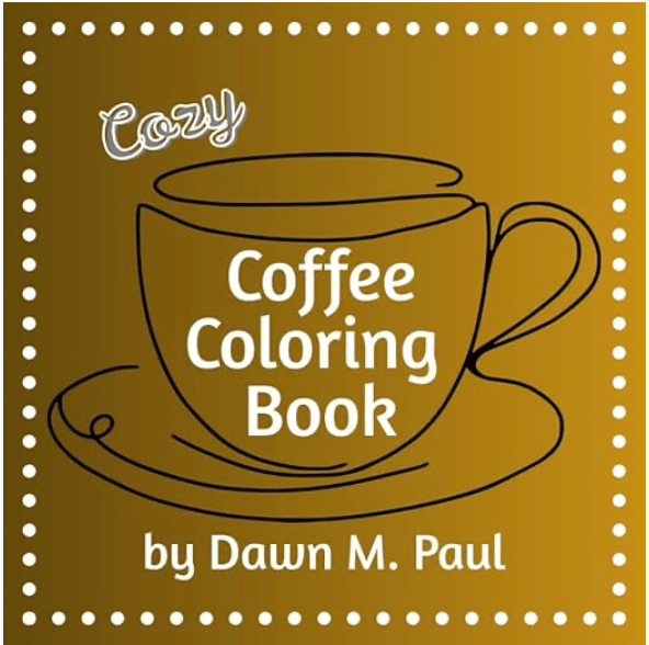 "Cozy Coffee Coloring Book" by Dawn M. Paul